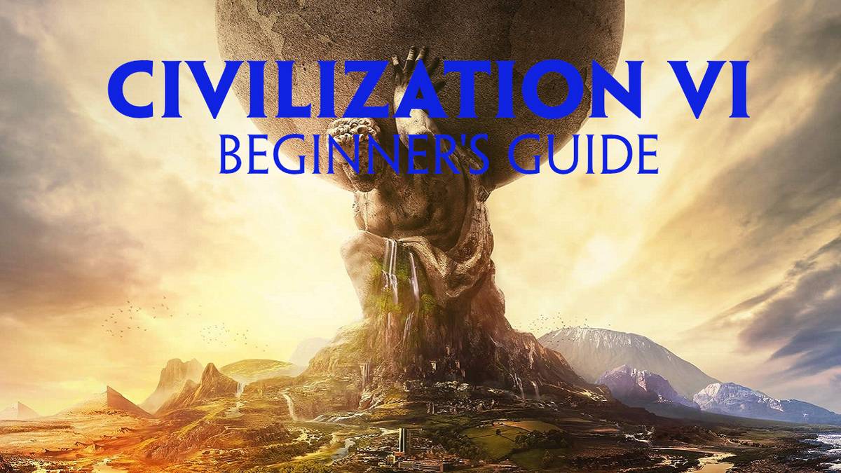 civilization 6 beginner guide tutorial