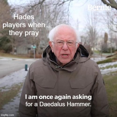 Hades Meme Bernie Asking For Daedalus Hammer