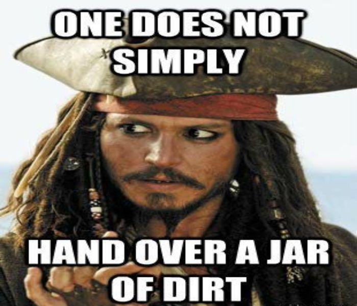 Image of jack sparrow with the caption "One does not simply hand over a jar of dirt"