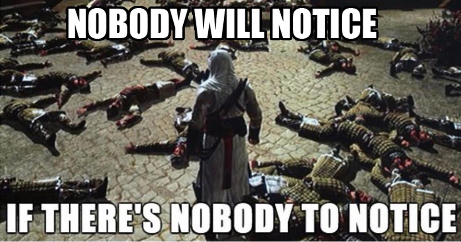 An assassin standing with many dead soldiers on the floor with the caption "no one will notice if there's nobody to notice"