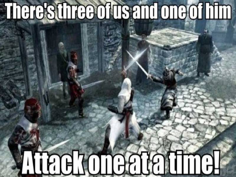 an assassin fighting against 3 soldiers with the caption "there's 3 of us and 1 of him. Attack one at a time!"