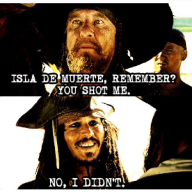 an image of Barbossa saying, "Isla de muerta, remember? you shot me" Jack responds "no i didn't"