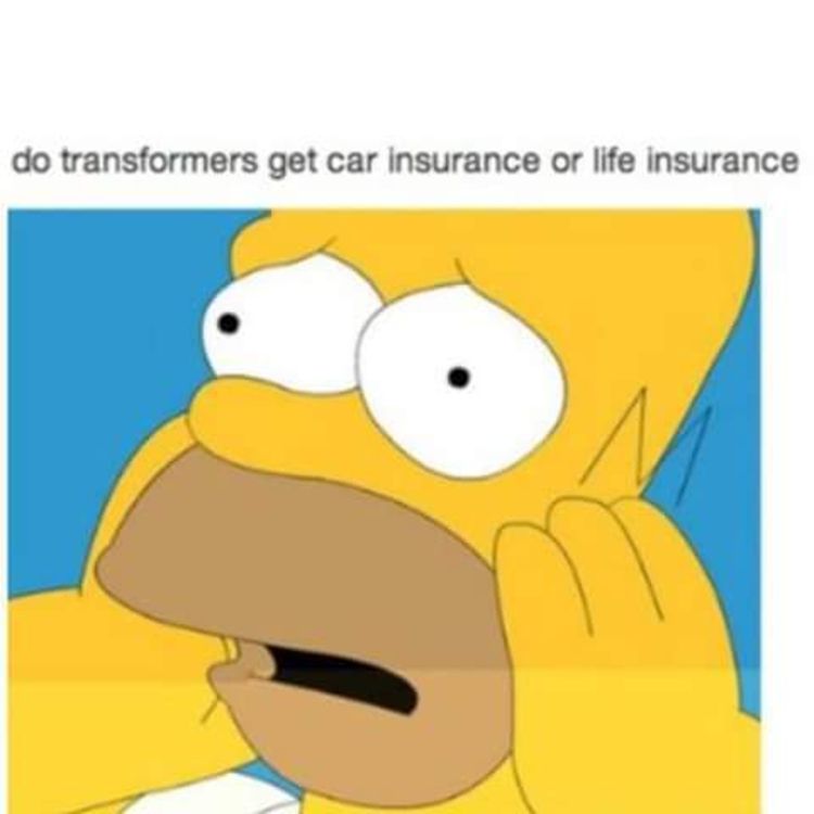 Transformers Worried Homer Simpson asks if Transformers get car insurance or life insurance.