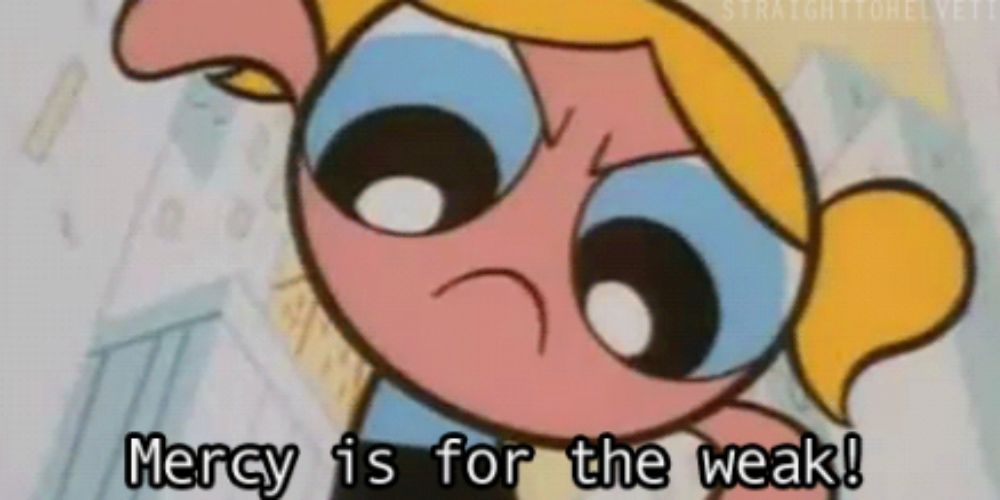 Powerpuff Girls Bubbles Quote "Mercy is for the Weak"