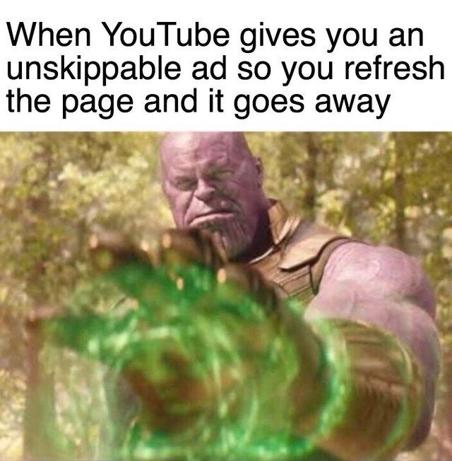Thanos with the infinity stones with the caption "when YouTube gives you an unskippable ad so you refresh the page and it goes away