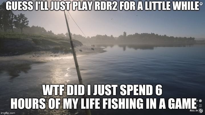 meme about fishing in red dead redemption 2 is better than real fishing.