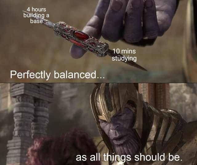 Thanos balancing a knife on his finger with the caption "4 hours of building a base and 10 minutes of study - perfectly balanced as all things should be"