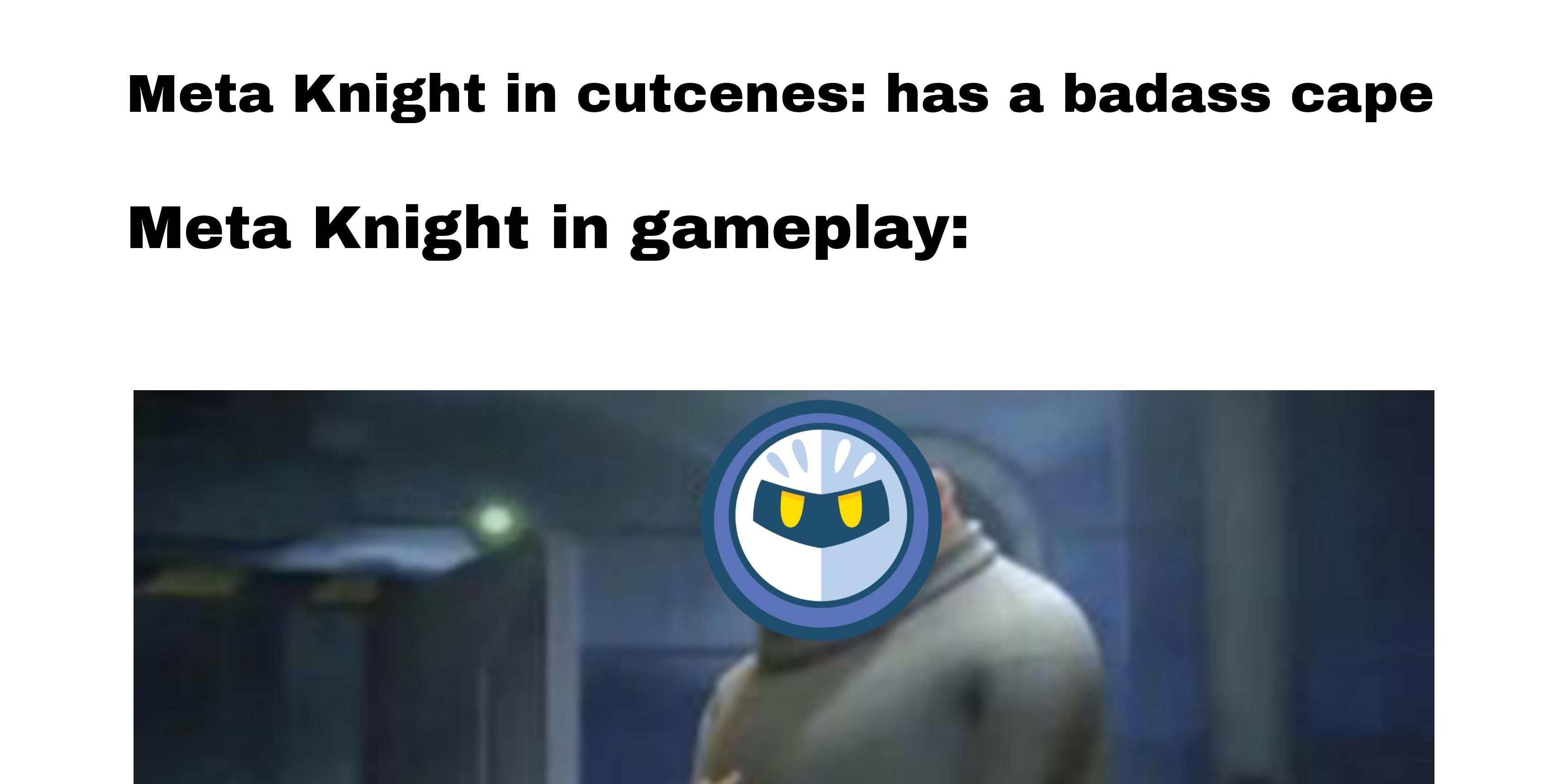 Top text: "Meta Knight in Cutscenes: has a badass cap. Meta Knight in gameplay:" Bottom image is Gru with Meta Knight's face transposed on him.