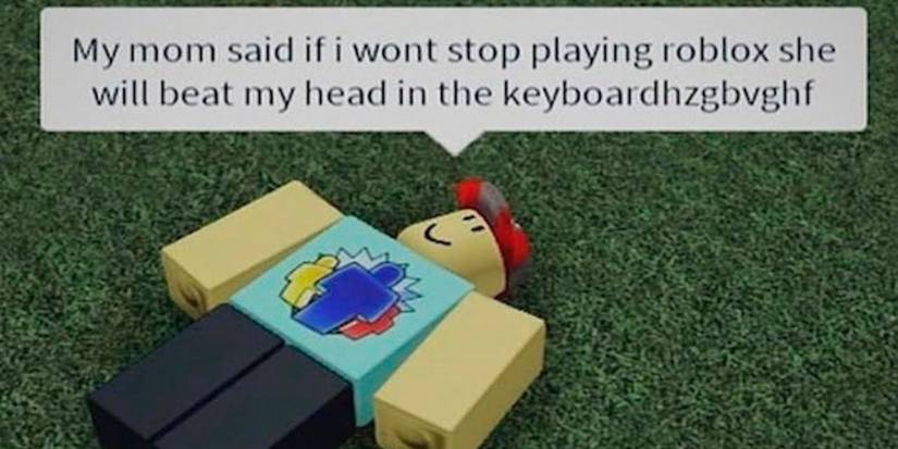 Roblox character laying on the ground saying "my mom said if I won't stop playing Roblox she'll beat my head in with the keyboard"
