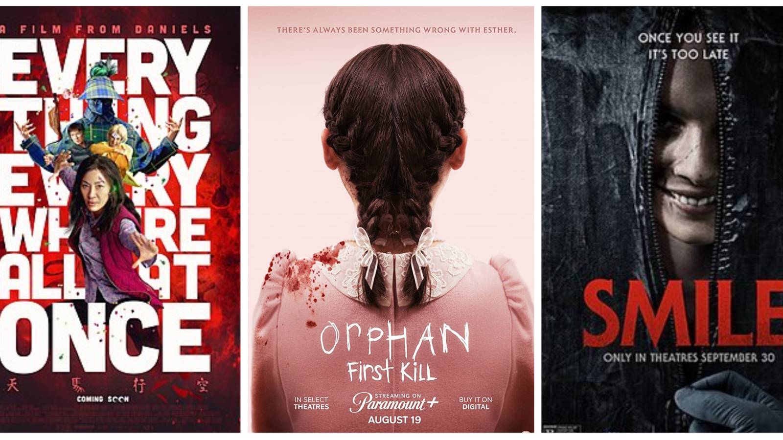 Left: Everything Everywhere All At Once poster, Middle: Orphan First Kill poster, Right: Smile poster