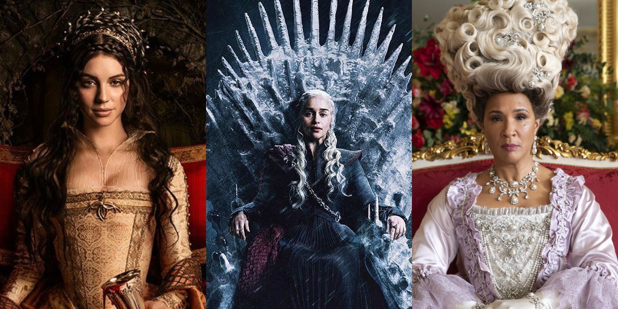 Queen Mary Stuart in Reign, Daenerys Targaryen in Game of Thrones, Queen Charlotte in Bridgerton