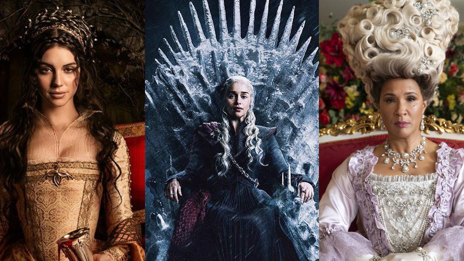 Queen Mary Stuart in Reign, Daenerys Targaryen in Game of Thrones, Queen Charlotte in Bridgerton