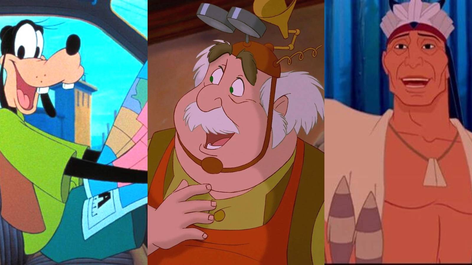 Goofy in A Goofy Movie, Maurice in Beauty and the Beast, Chief Powhatan in Pocahontas