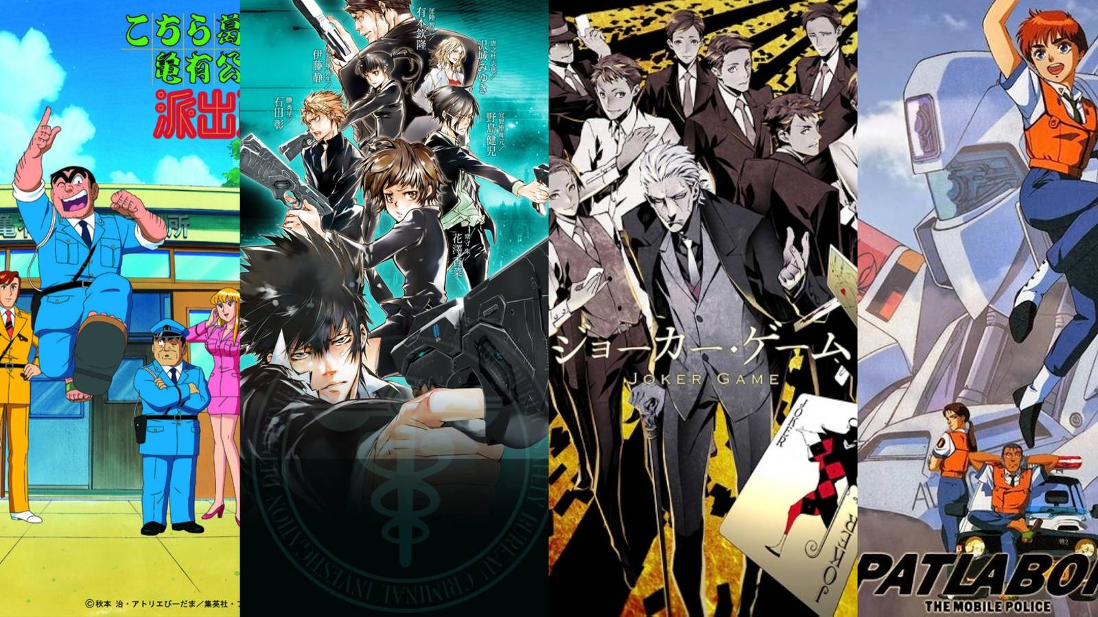 Kochikame, Psycho Pass, Joker Game, Patlabor
