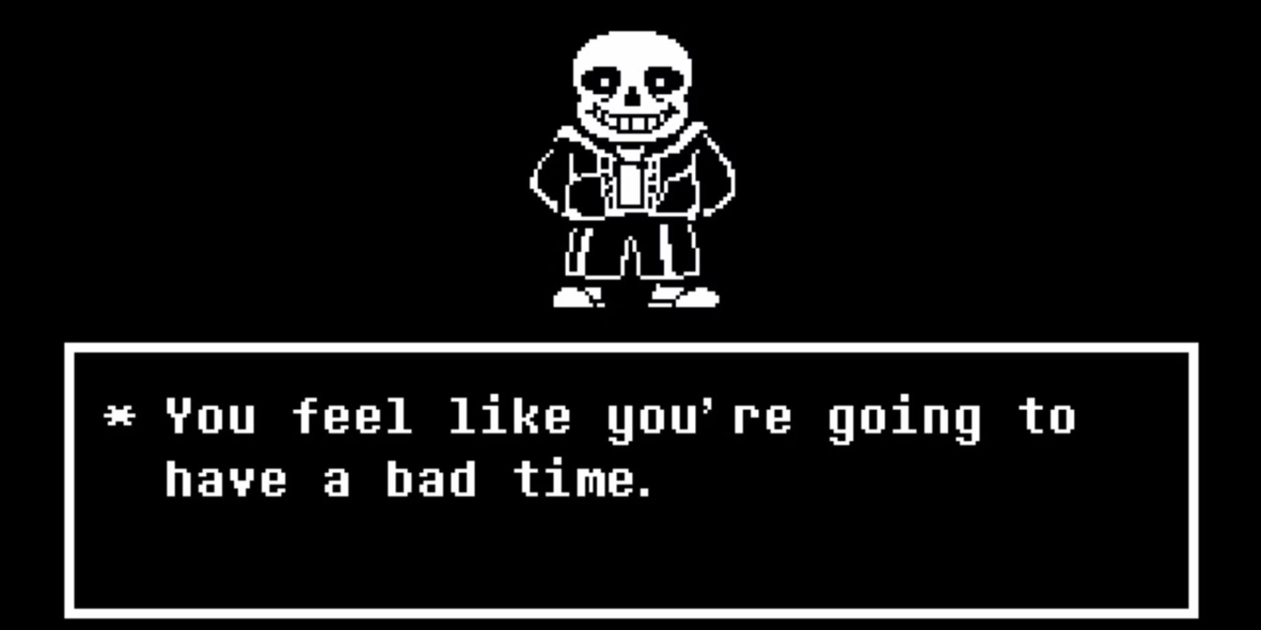 Sans from Undertale, a skeleton wearing a hoodie, standing above text reading 'You feel like you're going to have a bad time.'
