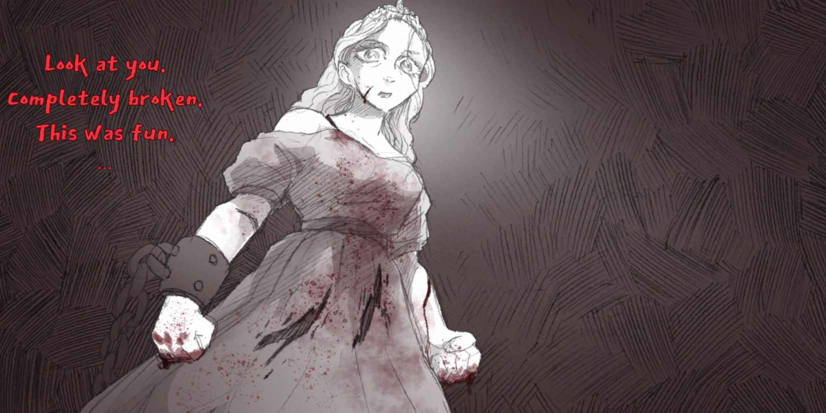 slay the princess - a pencil drawing of a princess with blood on her dress saying 'look at you, completely broken. This was fun.'