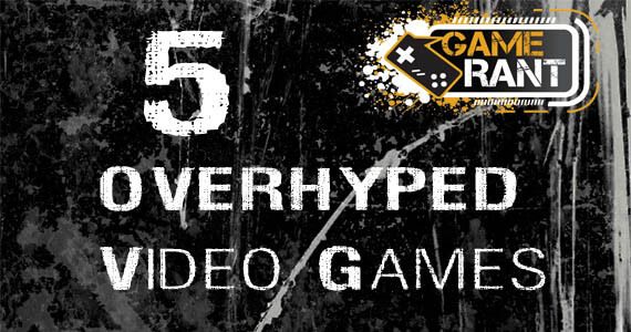 5 Most Overhyped Video Games